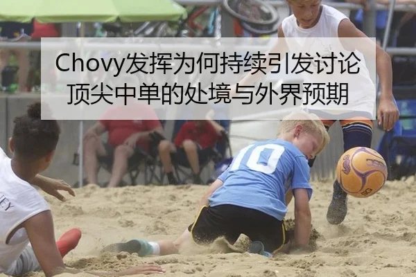Chovy发挥为何持续引发讨论顶尖中单的处境与外界预期 | 8868tiyu
